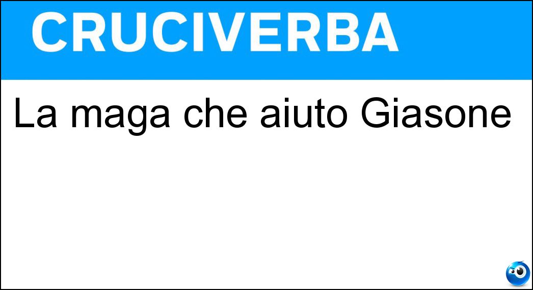 La maga che aiutò Giasone Soluzione Cruciverba: La maga che aiutò Giasone - Risposta Medea
