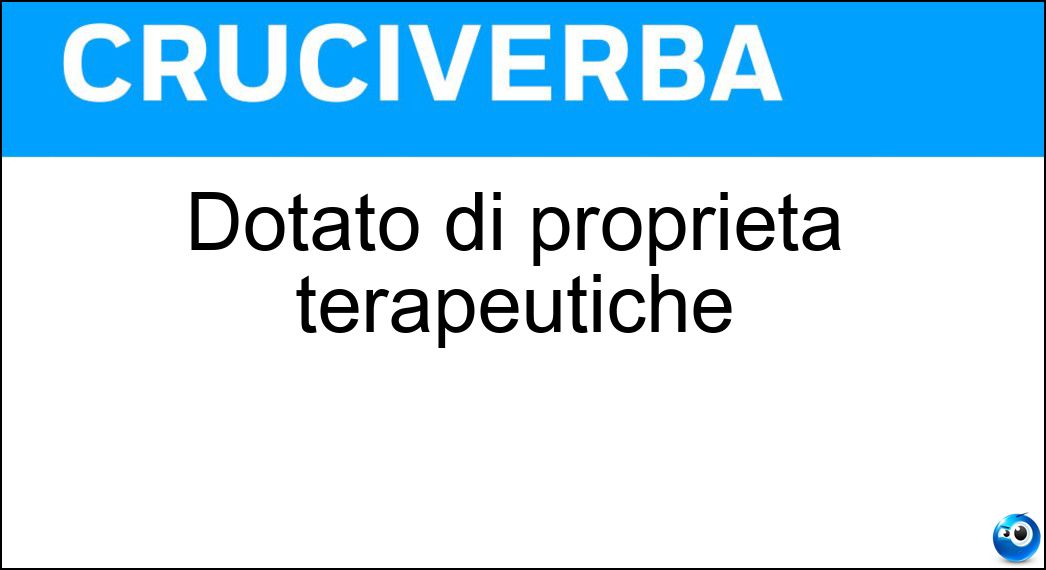 Dotato di proprietà terapeutiche Soluzione Cruciverba: Dotato di proprietà terapeutiche - Risposta Medicamentoso