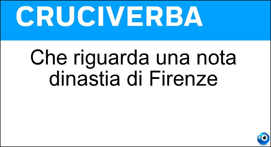 Che riguarda una nota dinastia di Firenze