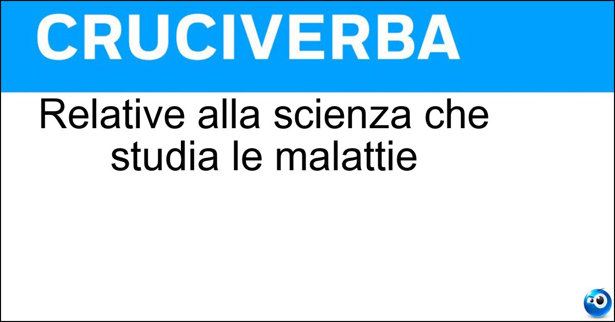 Relative alla scienza che studia le malattie Soluzione Relative alla scienza che studia le malattie - Mediche