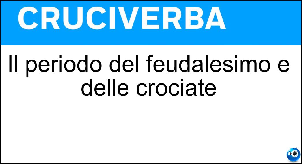 Il periodo del feudalesimo e delle crociate