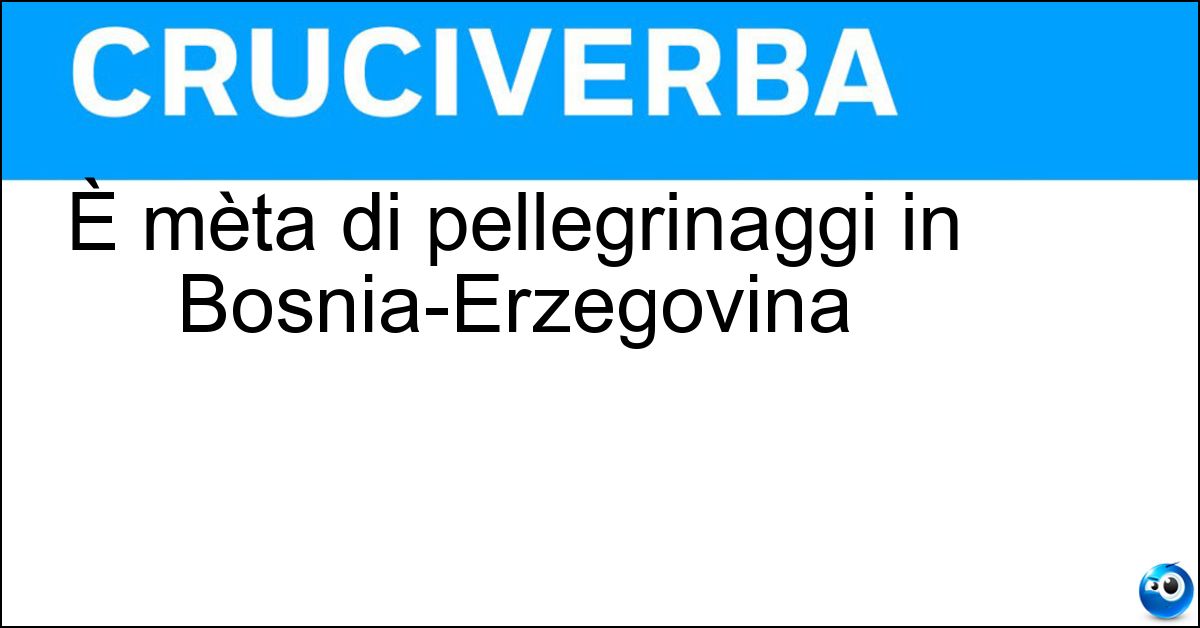 È mèta di pellegrinaggi in Bosnia-Erzegovina Soluzione È mèta di pellegrinaggi in Bosnia-Erzegovina - Medjugorje