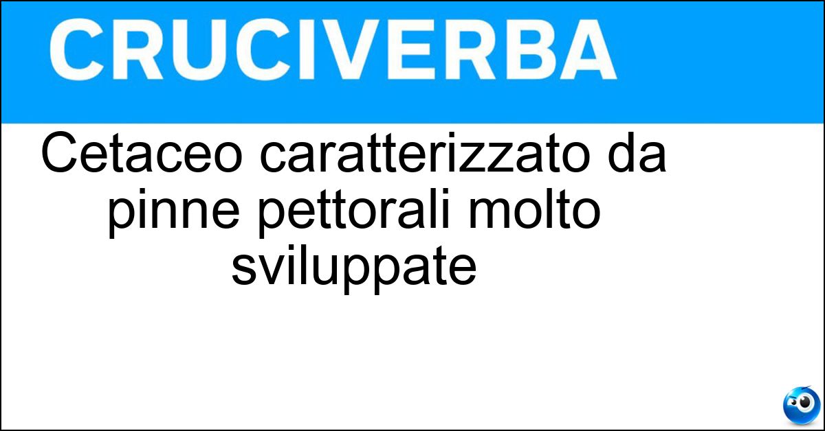 Cetaceo caratterizzato da pinne pettorali molto sviluppate Soluzione Cetaceo caratterizzato da pinne pettorali molto sviluppate - Megattera