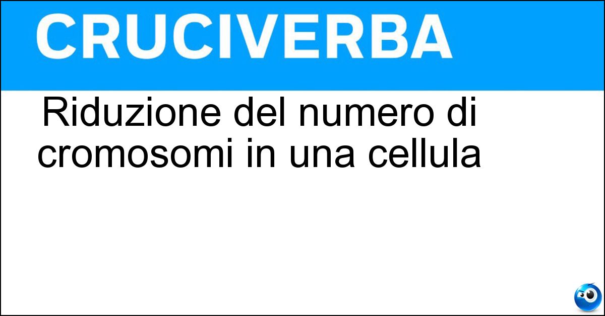 Riduzione del numero di cromosomi in una cellula Soluzione Riduzione del numero di cromosomi in una cellula - Meiosi