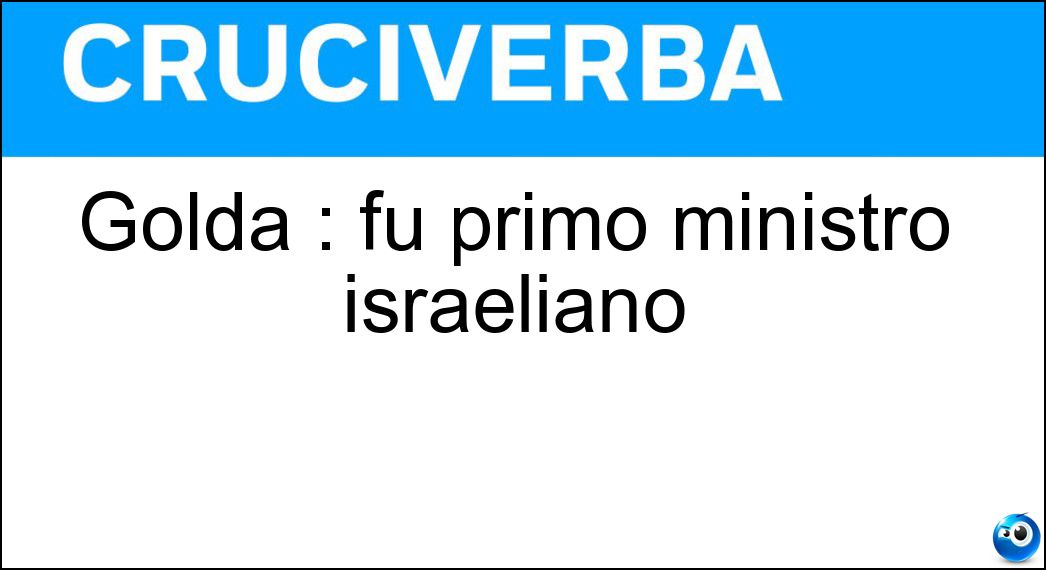 Golda : fu primo ministro israeliano Soluzione Golda : fu primo ministro israeliano - Meir