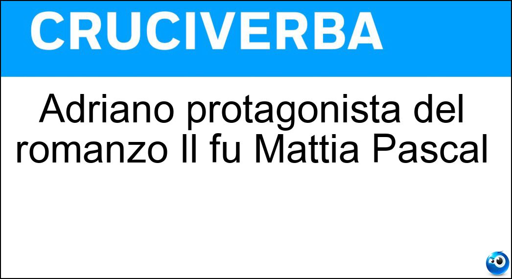 Adriano protagonista del romanzo Il fu Mattia Pascal Soluzione Adriano protagonista del romanzo Il fu Mattia Pascal - Meis