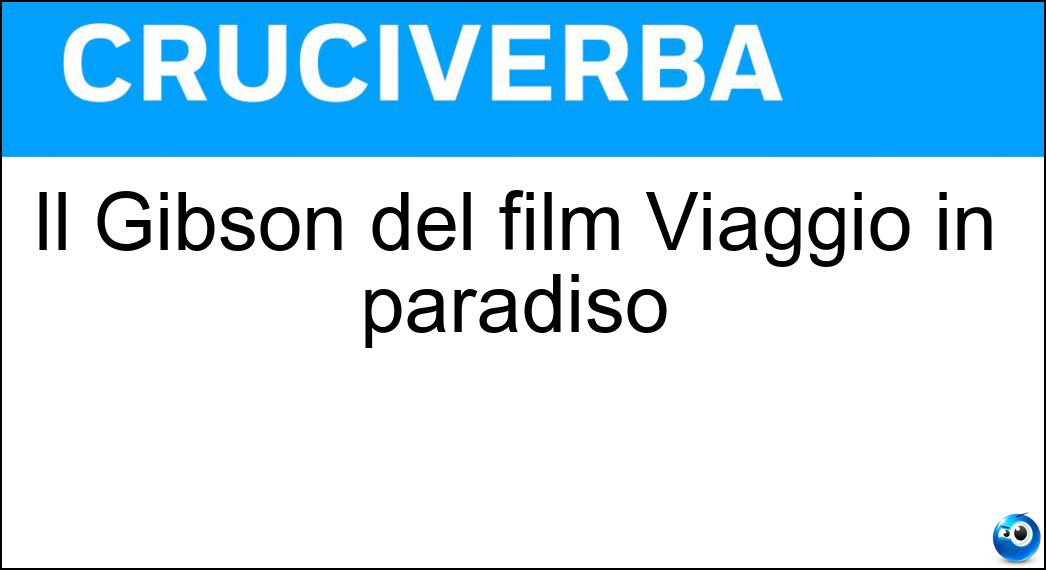 Il Gibson del film Viaggio in paradiso Soluzione Il Gibson del film Viaggio in paradiso - Mel