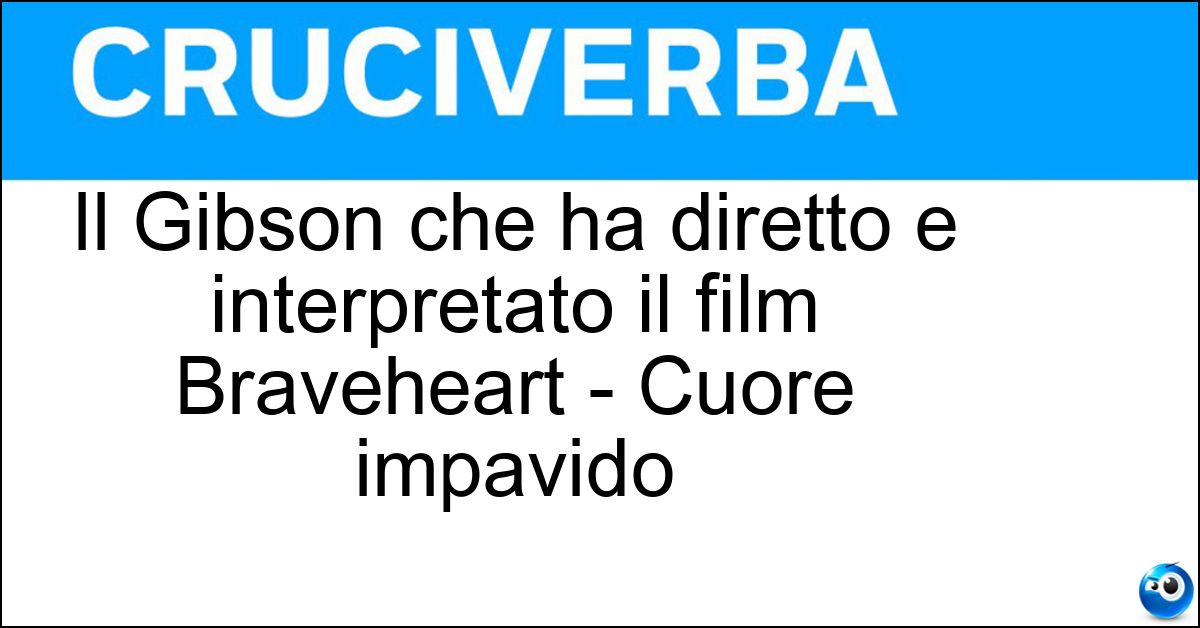 Il Gibson che ha diretto e interpretato il film Braveheart - Cuore impavido Soluzione Il Gibson che ha diretto e interpretato il film Braveheart - Cuore impavido - Mel