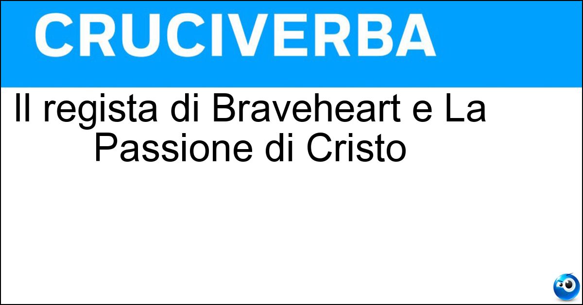Il regista di Braveheart e La Passione di Cristo Soluzione Il regista di Braveheart e La Passione di Cristo - Mel Gibson