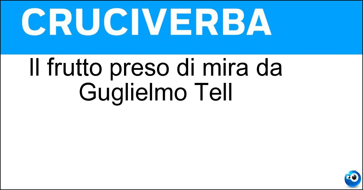 Il frutto preso di mira da Guglielmo Tell Soluzione Il frutto preso di mira da Guglielmo Tell - Mela