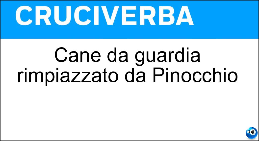Cane da guardia rimpiazzato da Pinocchio Soluzione Cane da guardia rimpiazzato da Pinocchio - Melampo