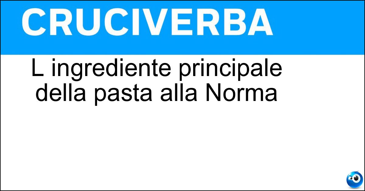 L ingrediente principale della pasta alla Norma Soluzione L ingrediente principale della pasta alla Norma - Melanzane