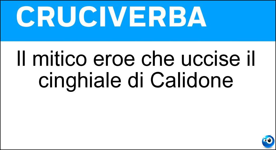 Il mitico eroe che uccise il cinghiale di Calidone Soluzione Cruciverba: Il mitico eroe che uccise il cinghiale di Calidone - Risposta Meleagro