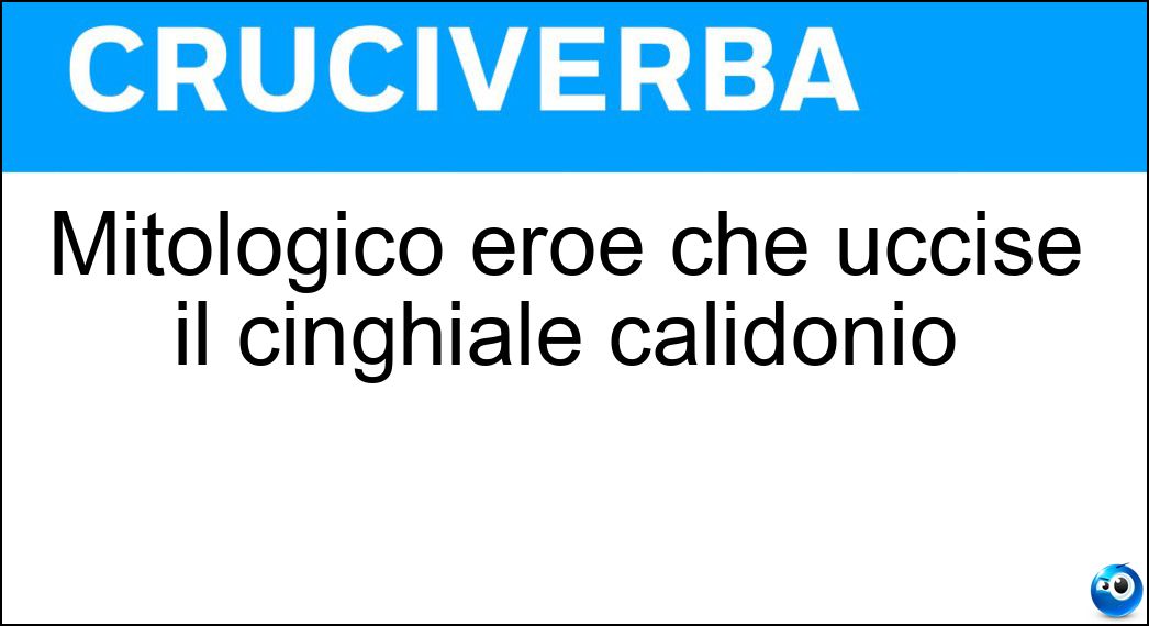Mitologico eroe che uccise il cinghiale calidonio Soluzione Cruciverba: Mitologico eroe che uccise il cinghiale calidonio - Risposta Meleagro