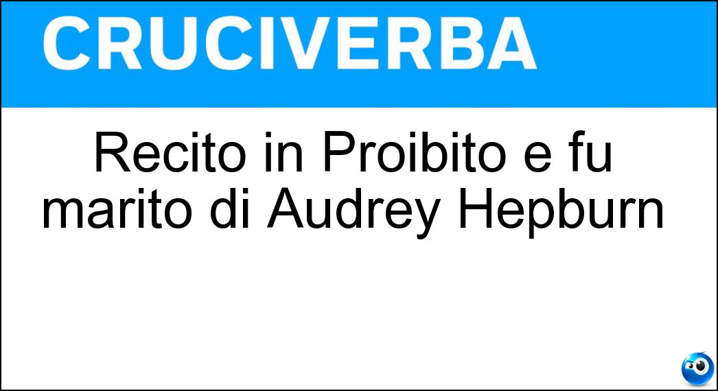 Recitò in Proibito e fu marito di Audrey Hepburn Soluzione Cruciverba: Recitò in Proibito e fu marito di Audrey Hepburn - Risposta Melferrer