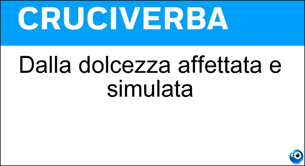 Dalla dolcezza affettata e simulata Soluzione Dalla dolcezza affettata e simulata - Melliflua