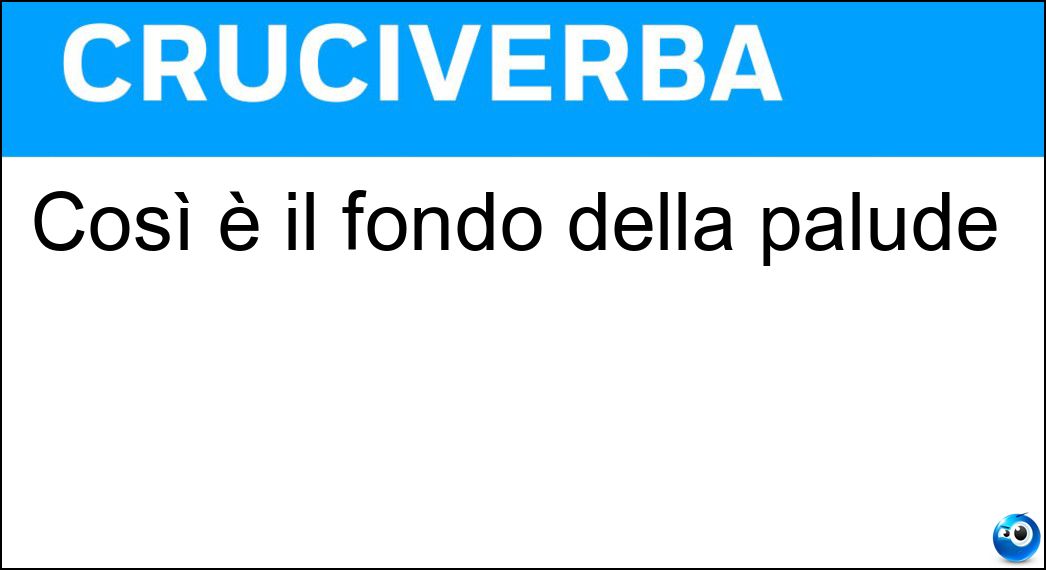 Così è il fondo della palude Soluzione Cruciverba: Così è il fondo della palude - Risposta Melmoso