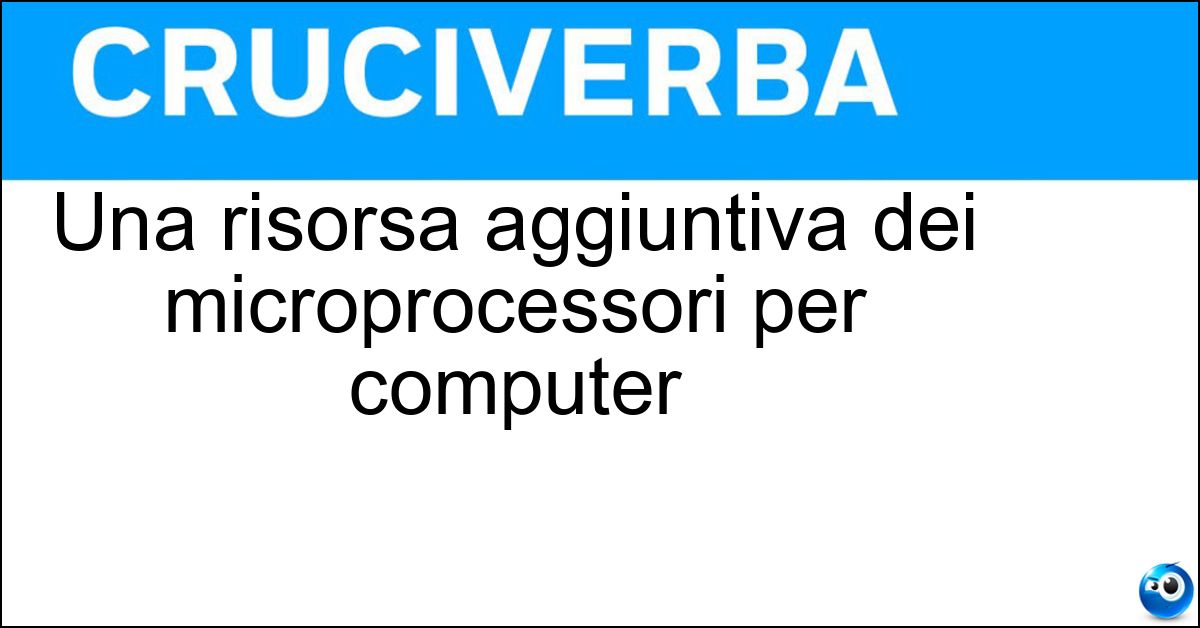 Una risorsa aggiuntiva dei microprocessori per computer