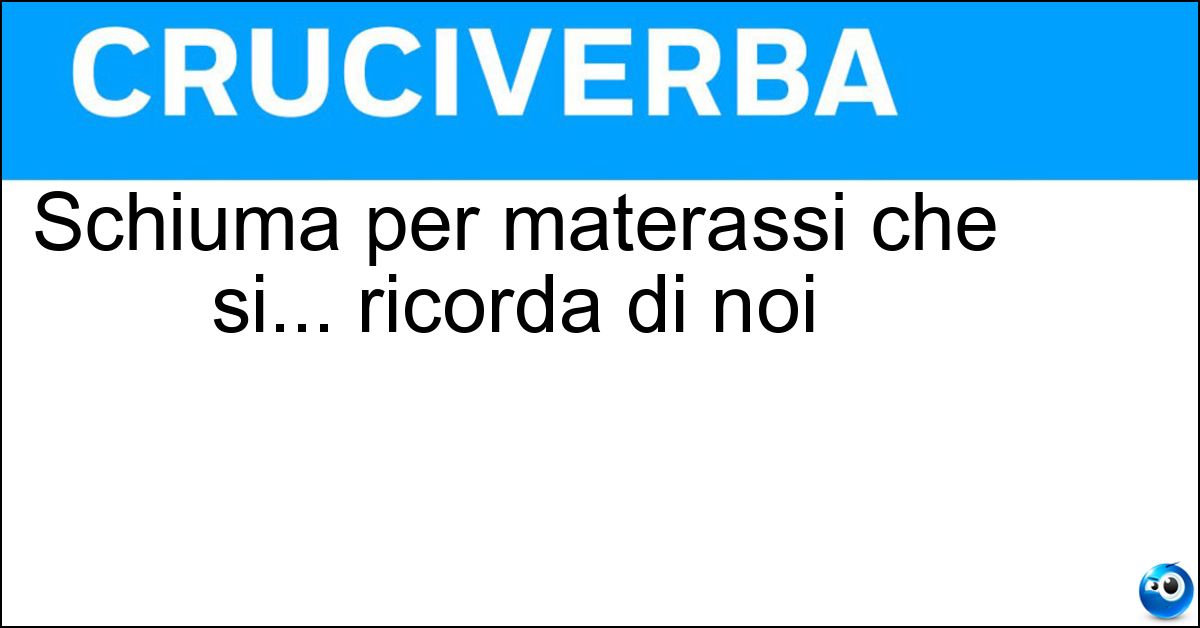 Schiuma per materassi che si... ricorda di noi