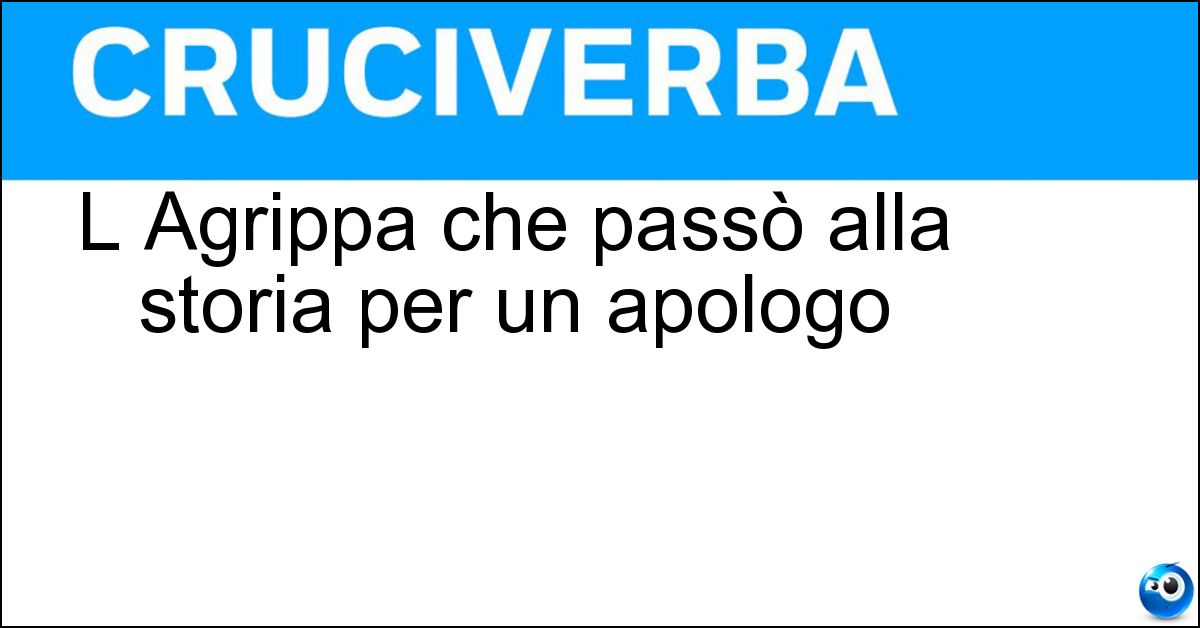 L Agrippa che passò alla storia per un apologo Soluzione L Agrippa che passò alla storia per un apologo - Menenio