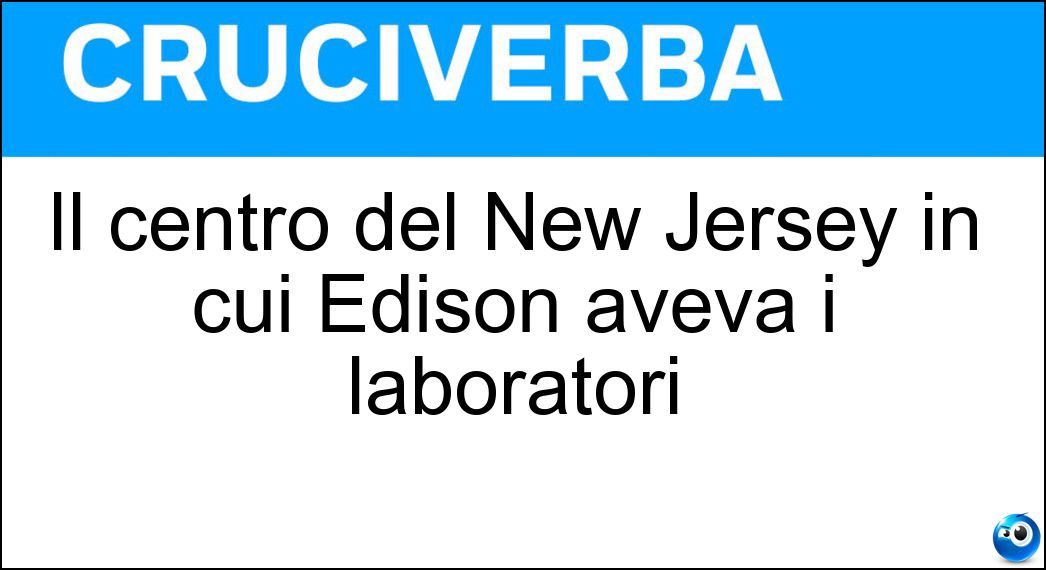 Il centro del New Jersey in cui Edison aveva i laboratori Soluzione Il centro del New Jersey in cui Edison aveva i laboratori - Menlo Park