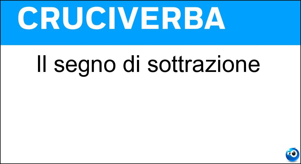 Il segno di sottrazione Soluzione Cruciverba: Il segno di sottrazione - Risposta Meno