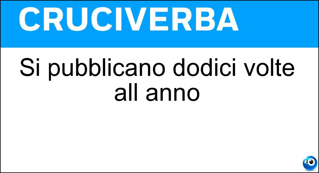 Si pubblicano dodici volte all anno Soluzione Cruciverba: Si pubblicano dodici volte all anno - Risposta Mensili