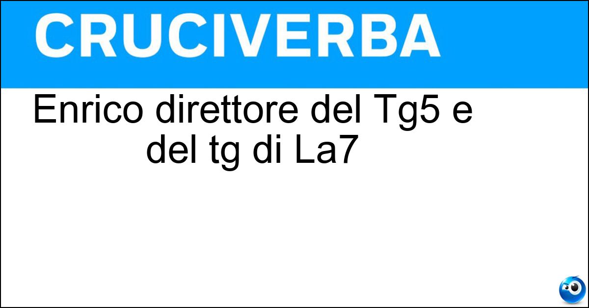 Enrico direttore del Tg5 e del tg di La7 Soluzione Enrico direttore del Tg5 e del tg di La7 - Mentana
