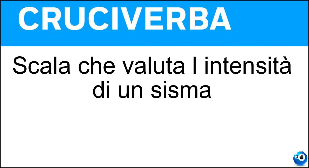 Scala che valuta l intensità di un sisma Soluzione Cruciverba: Scala che valuta l intensità di un sisma - Risposta Mercalli