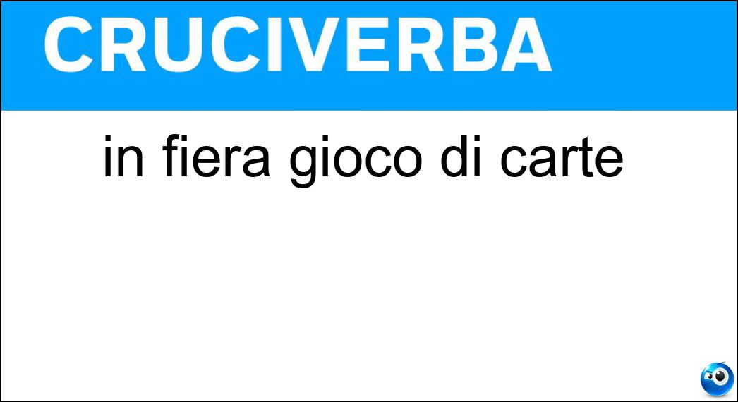 in fiera gioco di carte Soluzione Cruciverba: in fiera gioco di carte - Risposta Mercante