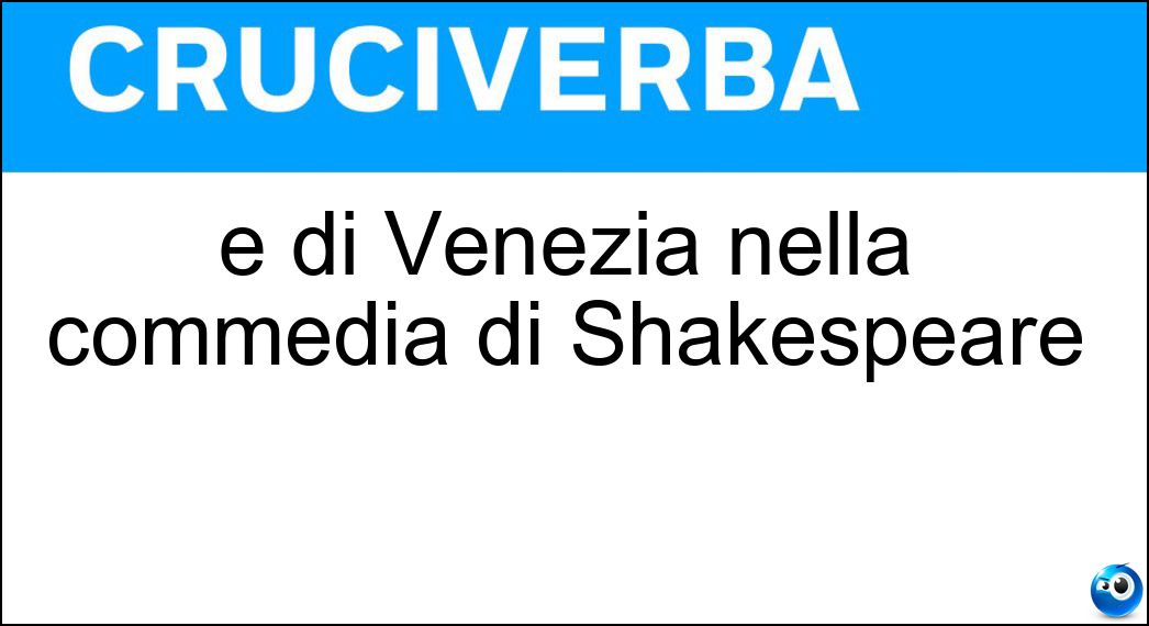 È di Venezia nella commedia di Shakespeare Soluzione Cruciverba: È di Venezia nella commedia di Shakespeare - Risposta Mercante