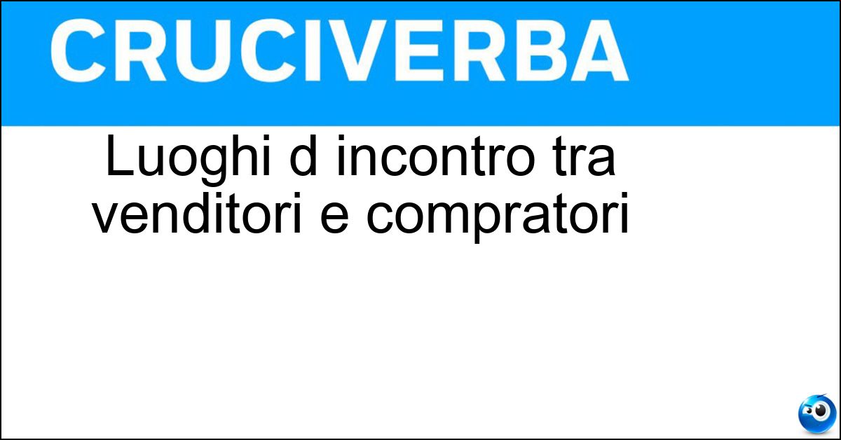 Soluzione Luoghi d incontro tra venditori e compratori - Mercati