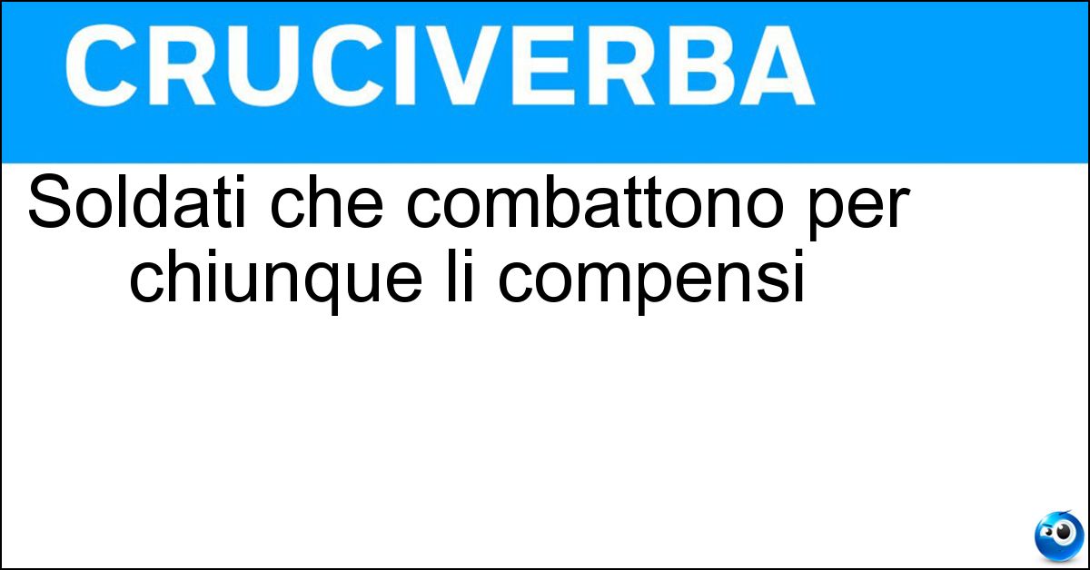 Soldati che combattono per chiunque li compensi Soluzione Soldati che combattono per chiunque li compensi - Mercenari