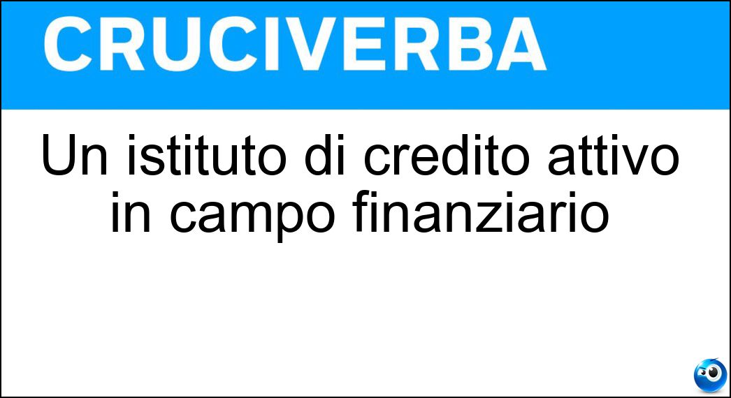 Un istituto di credito attivo in campo finanziario Cruciverba