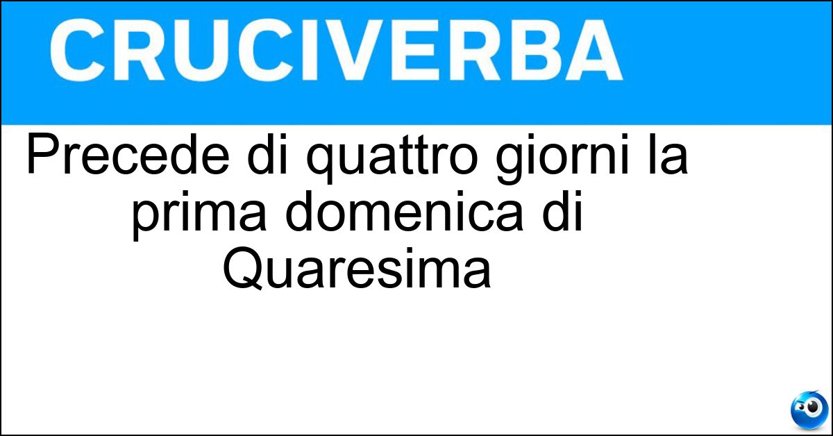 Precede di quattro giorni la prima domenica di Quaresima Soluzione Precede di quattro giorni la prima domenica di Quaresima - Mercoledì Delle Ceneri