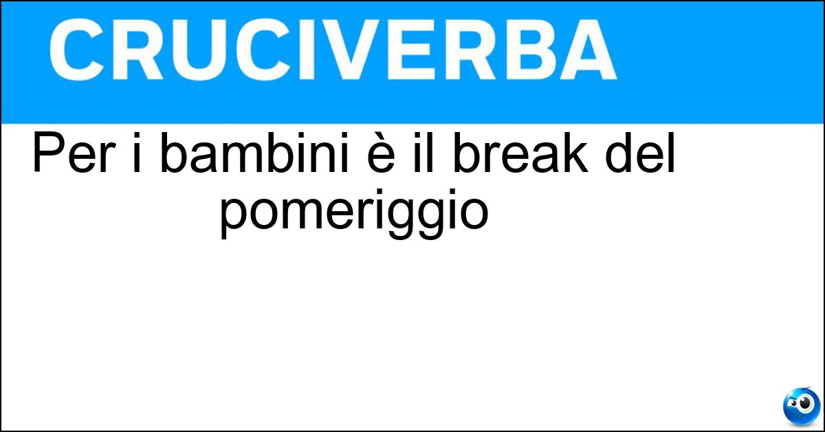 Per i bambini è il break del pomeriggio Soluzione Per i bambini è il break del pomeriggio - Merenda