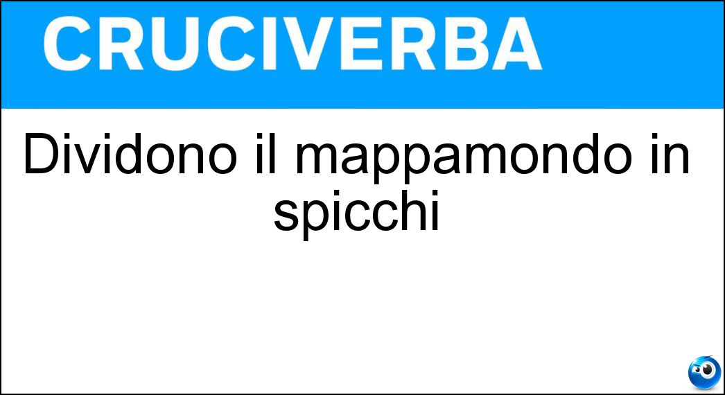 Dividono il mappamondo in spicchi Soluzione Cruciverba: Dividono il mappamondo in spicchi - Risposta Meridiani