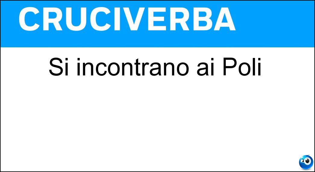 Si incontrano ai Poli Soluzione Cruciverba: Si incontrano ai Poli - Risposta Meridiani