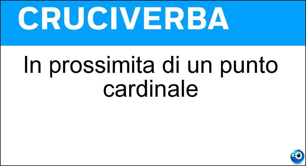 In prossimità di un punto cardinale Soluzione Cruciverba: In prossimità di un punto cardinale - Risposta Meridionale