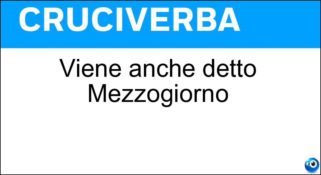 Viene anche detto Mezzogiorno Soluzione Cruciverba: Viene anche detto Mezzogiorno - Risposta Meridione