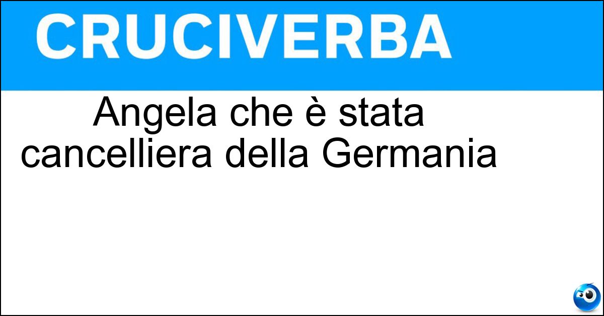 Angela che è stata cancelliera della Germania