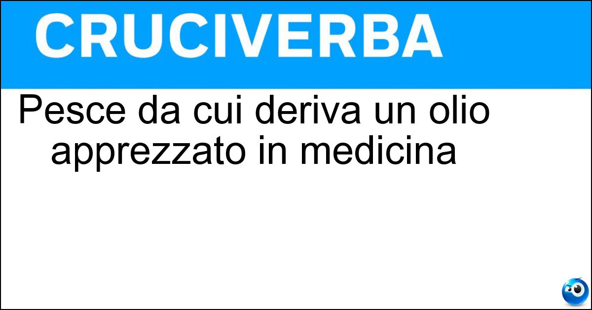 Pesce da cui deriva un olio apprezzato in medicina Soluzione Pesce da cui deriva un olio apprezzato in medicina - Merluzzo