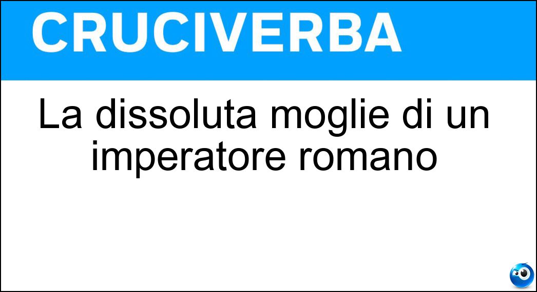 La dissoluta moglie di un imperatore romano Soluzione Cruciverba: La dissoluta moglie di un imperatore romano - Risposta Messalina