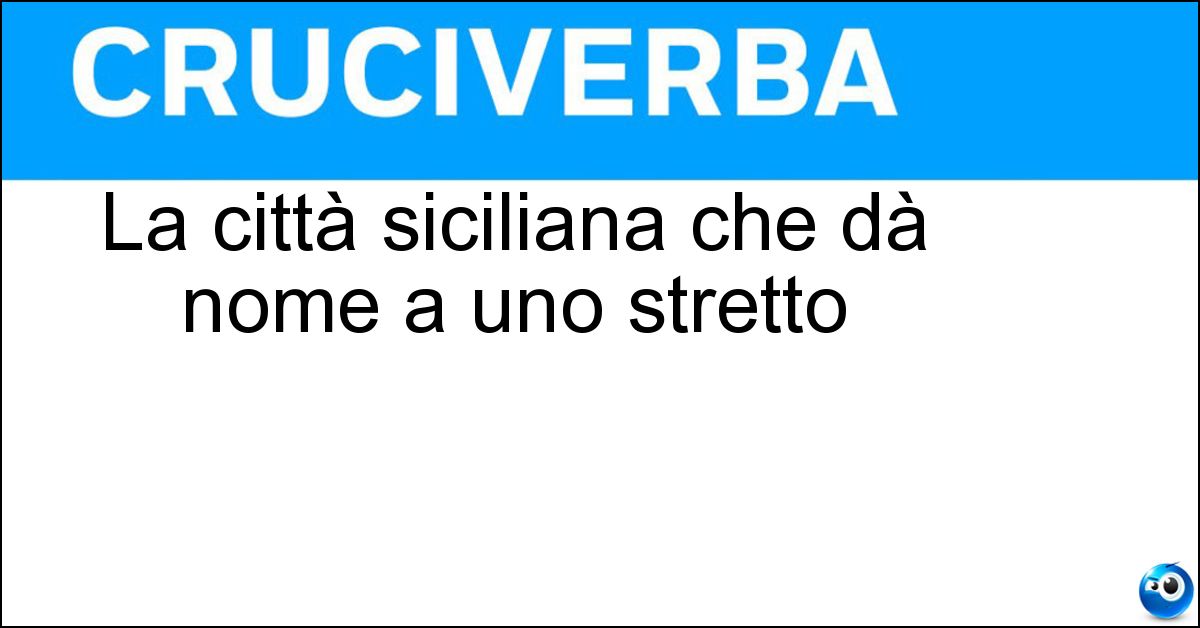 La città siciliana che dà nome a uno stretto La città siciliana che dà nome a uno stretto
