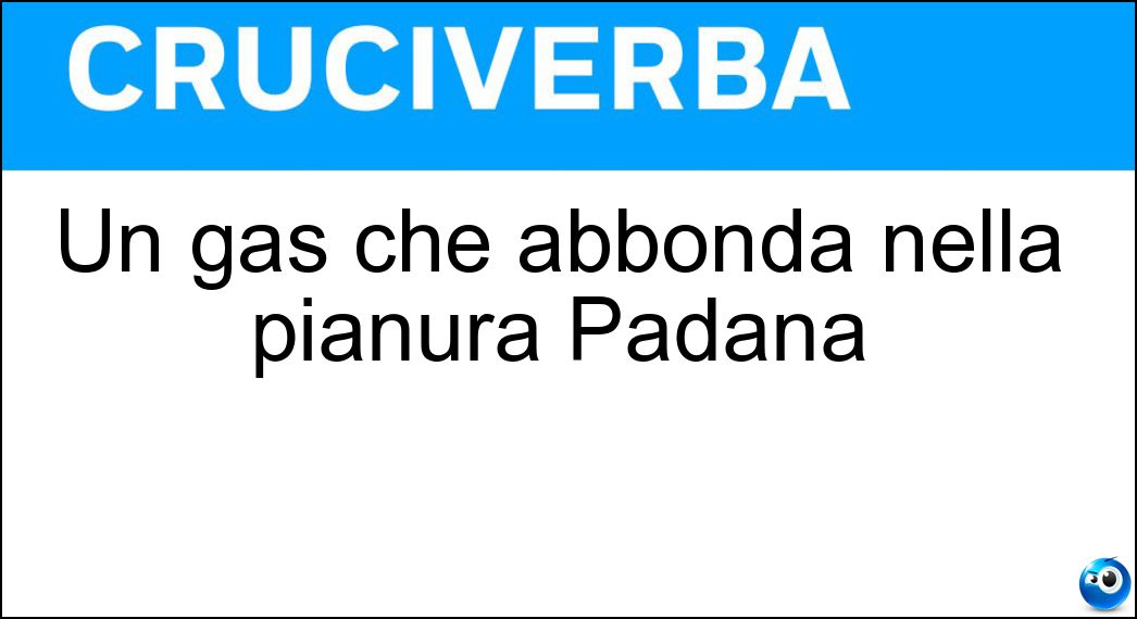 Un gas che abbonda nella pianura Padana Soluzione Un gas che abbonda nella pianura Padana - Metano