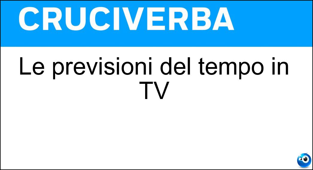 Le previsioni del tempo in TV Soluzione Cruciverba: Le previsioni del tempo in TV - Risposta Meteo
