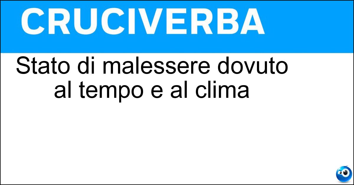 Stato di malessere dovuto al tempo e al clima Soluzione Stato di malessere dovuto al tempo e al clima - Meteoropatia
