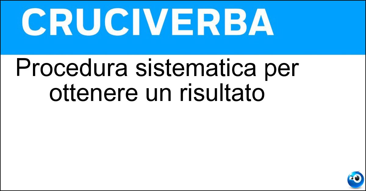 Procedura sistematica per ottenere un risultato Soluzione Procedura sistematica per ottenere un risultato - Metodo