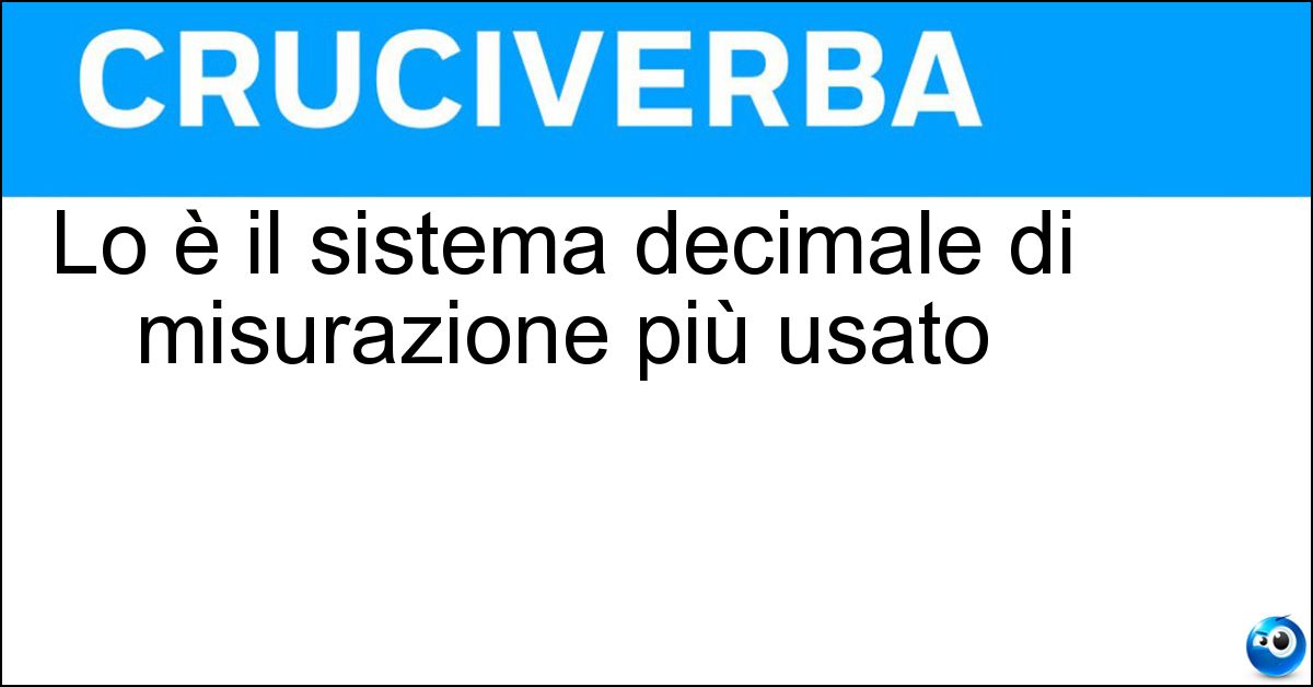 Soluzione Lo è il sistema decimale di misurazione più usato - Metrico