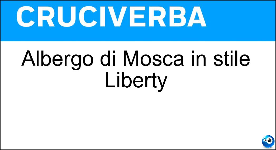 Albergo di Mosca in stile Liberty Soluzione Cruciverba: Albergo di Mosca in stile Liberty - Risposta Metropol